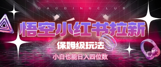 悟空小红书拉新，保姆级玩法，小白也能日入四位数-非凡网-资源网-最新项目分享网站