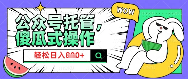 2025微信公众号托管计划，小白宝妈轻松日入8张【揭秘】-非凡网-资源网-最新项目分享网站