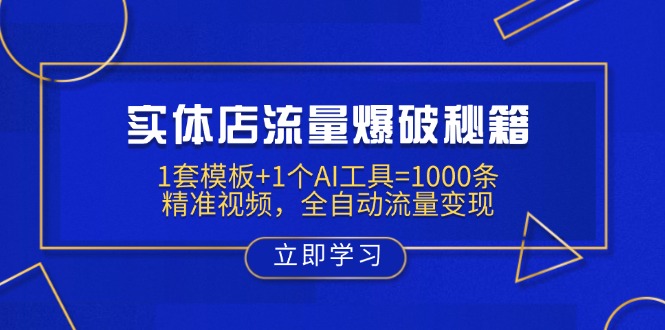 实体店流量爆破秘籍：1套模板+1个AI工具=1000条精准视频，全自动流量变现-非凡网-资源网-最新项目分享网站