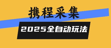 2025携程信息采集全自动玩法，高单价，零人工，全天开干【揭秘】-非凡网-资源网-最新项目分享网站