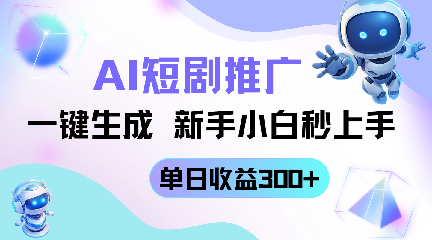 短剧推广新玩法，AI一键生成，新手小白秒上手，单日收益300+-非凡网-资源网-最新项目分享网站