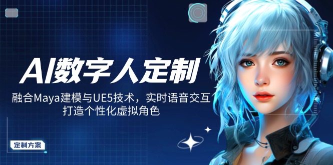 AI数字人定制，融合Maya建模与UE5技术，实时语音交互，打造个性化虚拟角色-非凡网-资源网-最新项目分享网站