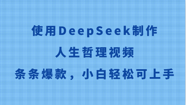 使用DeepSeek制作人生哲理视频，条条爆款，小白轻松可上手-非凡网-资源网-最新项目分享网站