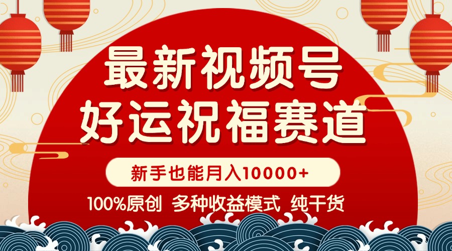 视频号【好运祝福】暴力赛道，商品橱窗-创作分成 条条爆 小白轻松上手 …-非凡网-资源网-最新项目分享网站