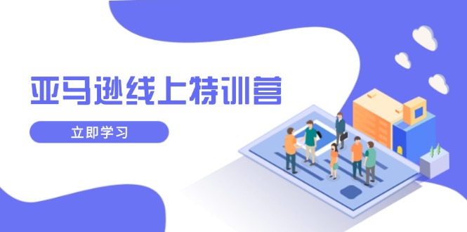 亚马逊线上特训营，新品成长与库存规划，提升品牌推广能力，实现业务增长-非凡网-资源网-最新项目分享网站
