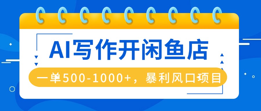 AI写作开闲鱼店，一单500-1000+，暴利风口项目，永不失业副业兼职-非凡网-资源网-最新项目分享网站