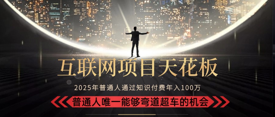 2025“互联网项目天花板”：不做韭菜，做镰刀！“月入 10W+ 普通人弯道…-非凡网-资源网-最新项目分享网站