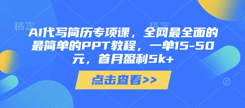 AI代写简历专项课，全网最全面的最简单的PPT教程，一单15-50元，首月盈利5k+-非凡网-资源网-最新项目分享网站