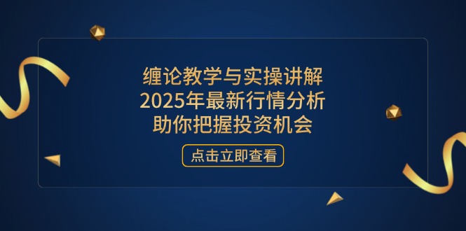 缠论教学与实操讲解，2025年最新行情分析，助你把握投资机会-非凡网-资源网-最新项目分享网站