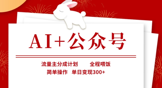 AI+公众号，流量主分成计划，全程喂饭，简单操作，单日变现3张+【揭秘】-非凡网-资源网-最新项目分享网站