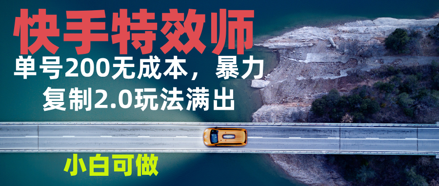 快手特效师2.0，单号200收益0成本满出，小白可做-非凡网-资源网-最新项目分享网站