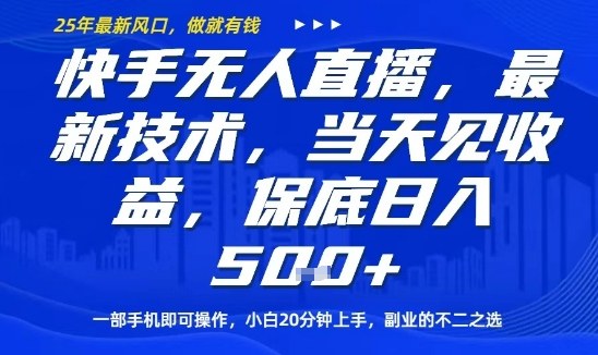 快手无人直播最新技术，当天见收益，一部手机即可操作，保底日入5张，副业的不二之选【揭秘】-非凡网-资源网-最新项目分享网站