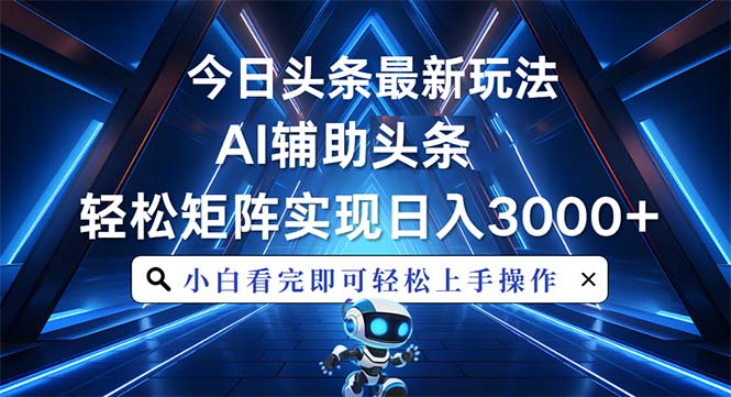 今日头条最新玩法，思路简单，AI辅助，复制粘贴轻松矩阵日入3000+-非凡网-资源网-最新项目分享网站